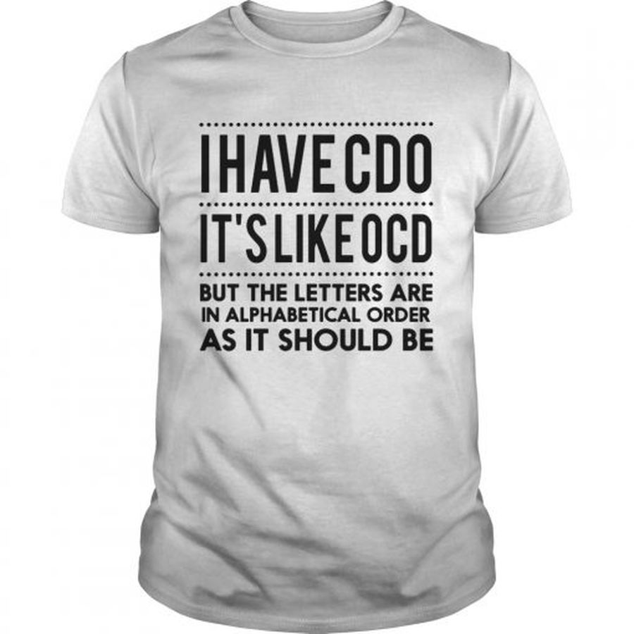I Have CDO Its Like OCD But The Letters Are In Alphabstical Order  Unisex