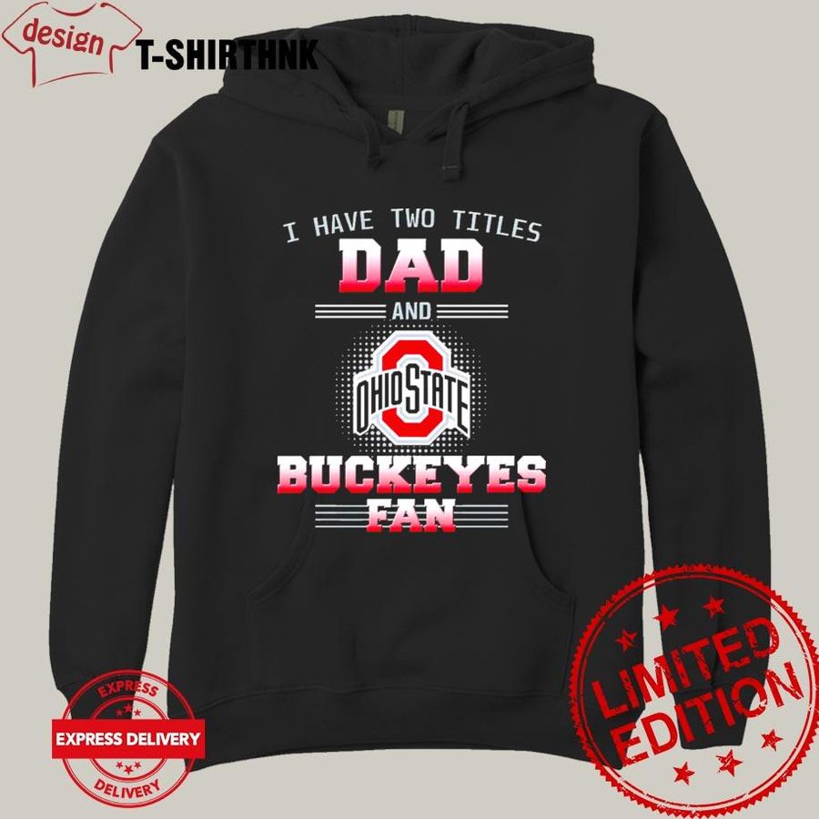 I Have Two Titles Dad And Ohio State Buckeyes Fan Shirt