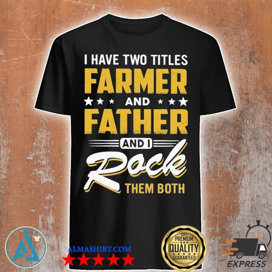 I have two titles farmer father I rock them both shirt