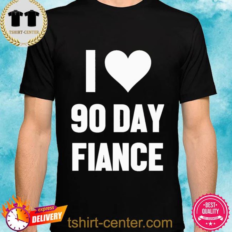 I Heart 90 Day Fiance 90 Day Fiance Shirt