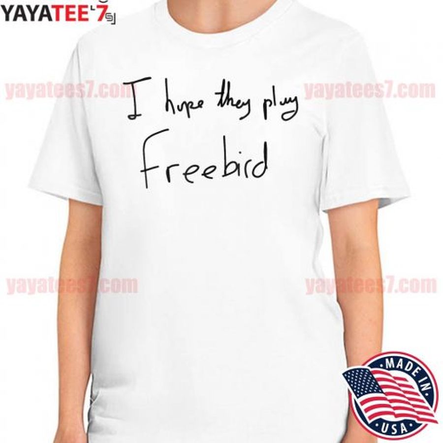 I Hope They Play Freebird T Shirt