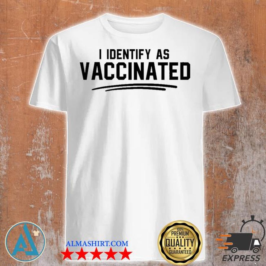 I identify as vaccinated shirt