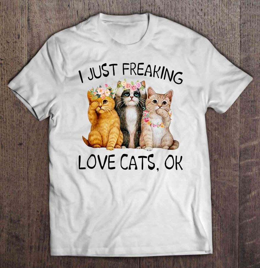 I Just Freaking Love Cats Ok Three Wise Cats Flower Tshirt