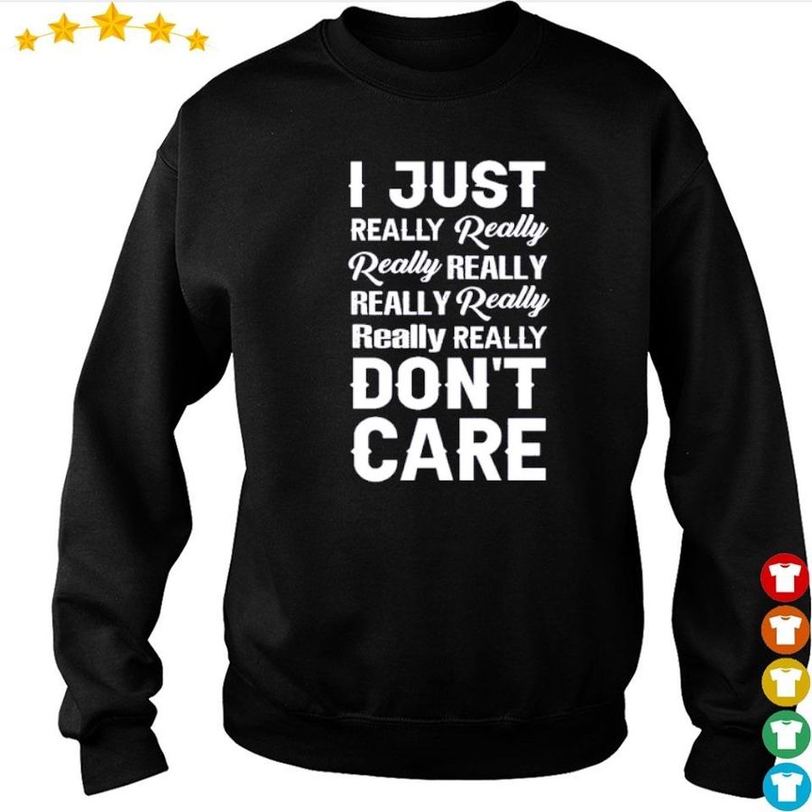 I Just Really Really Really Really Don'T Care 2021 Shirt