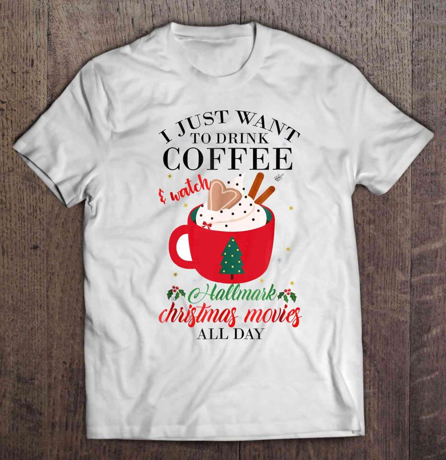 I Just Want To Drink Coffee And Watch Hallmark Christmas Movies All Day Christmas Sweater V Neck T Shirt