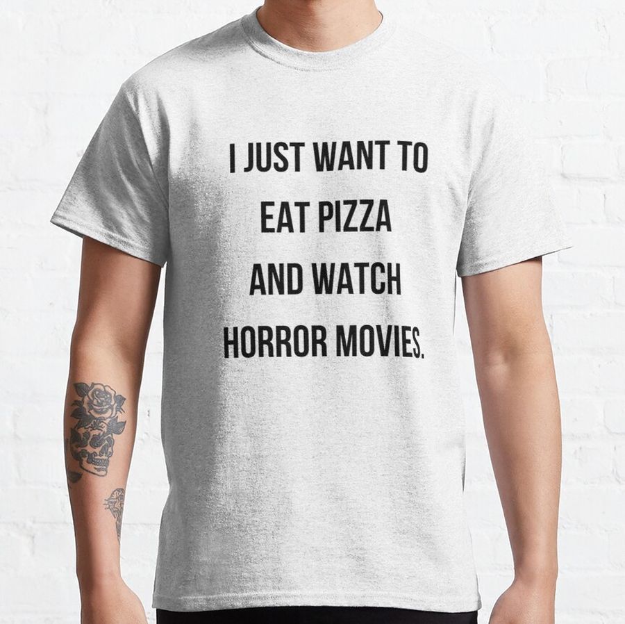 I Just Want to Eat Pizza and Watch Horror Movies  Classic T-Shirt