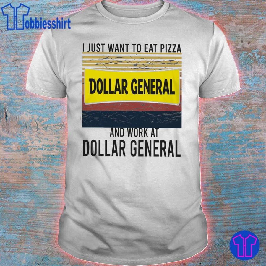 I Just Want To Eat Pizza Dollar General And Work At Dollar General Vintage Shirt