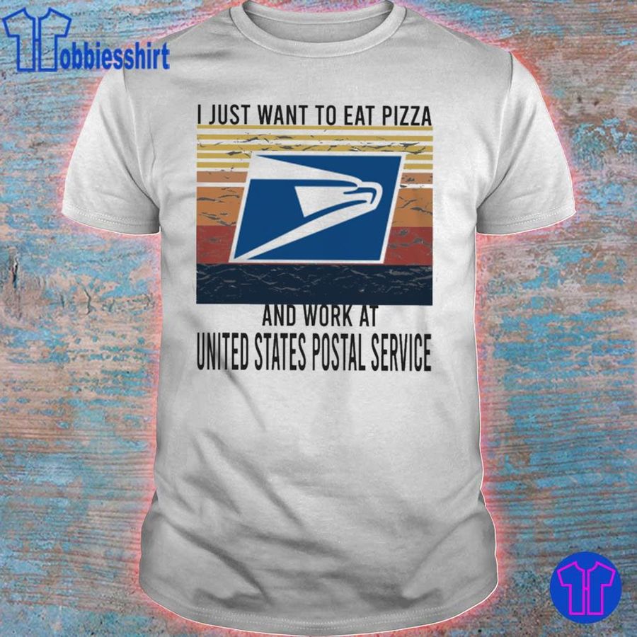 I Just Want To Eat Pizza Work At United States Postal Service Vintage Shirt