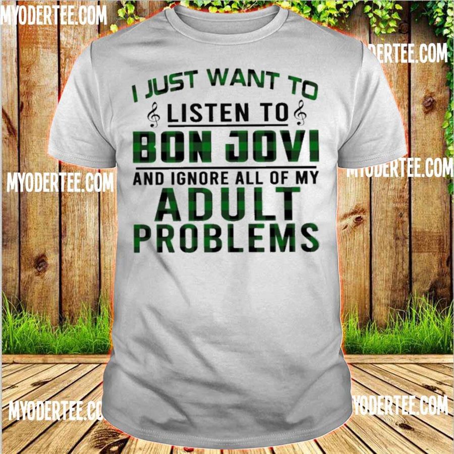 I Just Want To Listen To Bon Jovi And Ignore All Of My Adult Problems Shirt