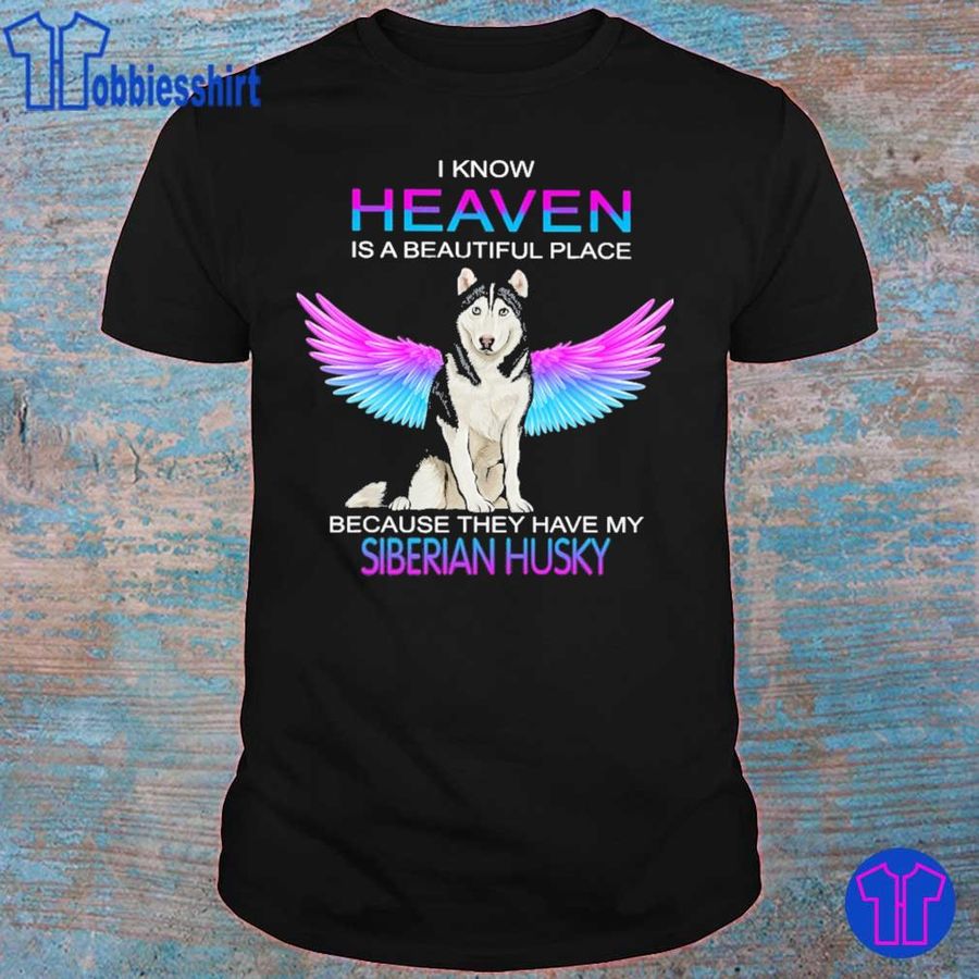 I Know Heaven Is A Beautiful Place Because They Have My Siberian Husky Angel Shirt