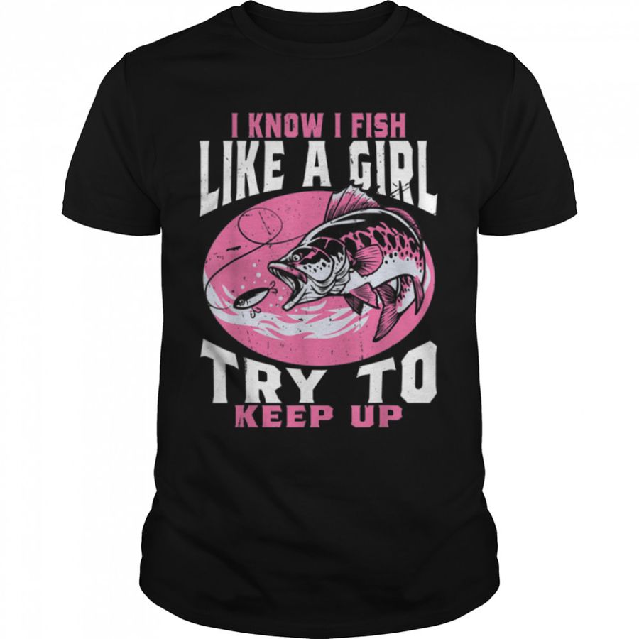 I Know I Fish Like A Girl Try To Keep Up Fishing Girls Kids T Shirt B0BHJF9H6G