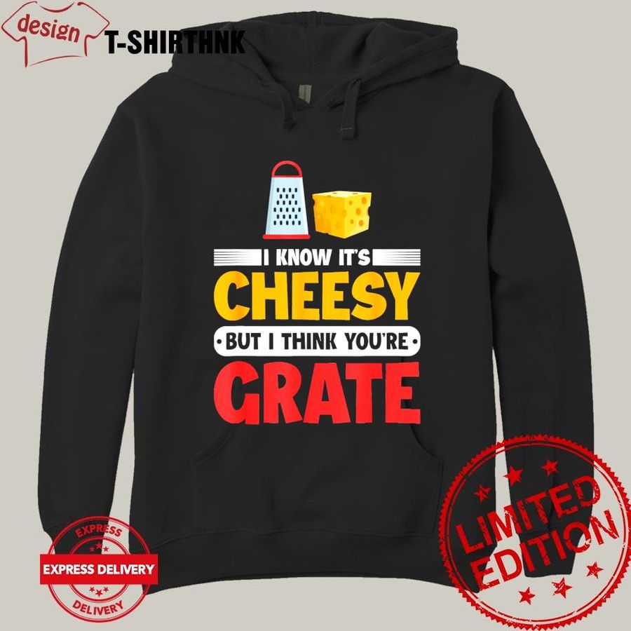 I Know It’S Cheesy But I Think You’Re Grate Cheese Shirt
