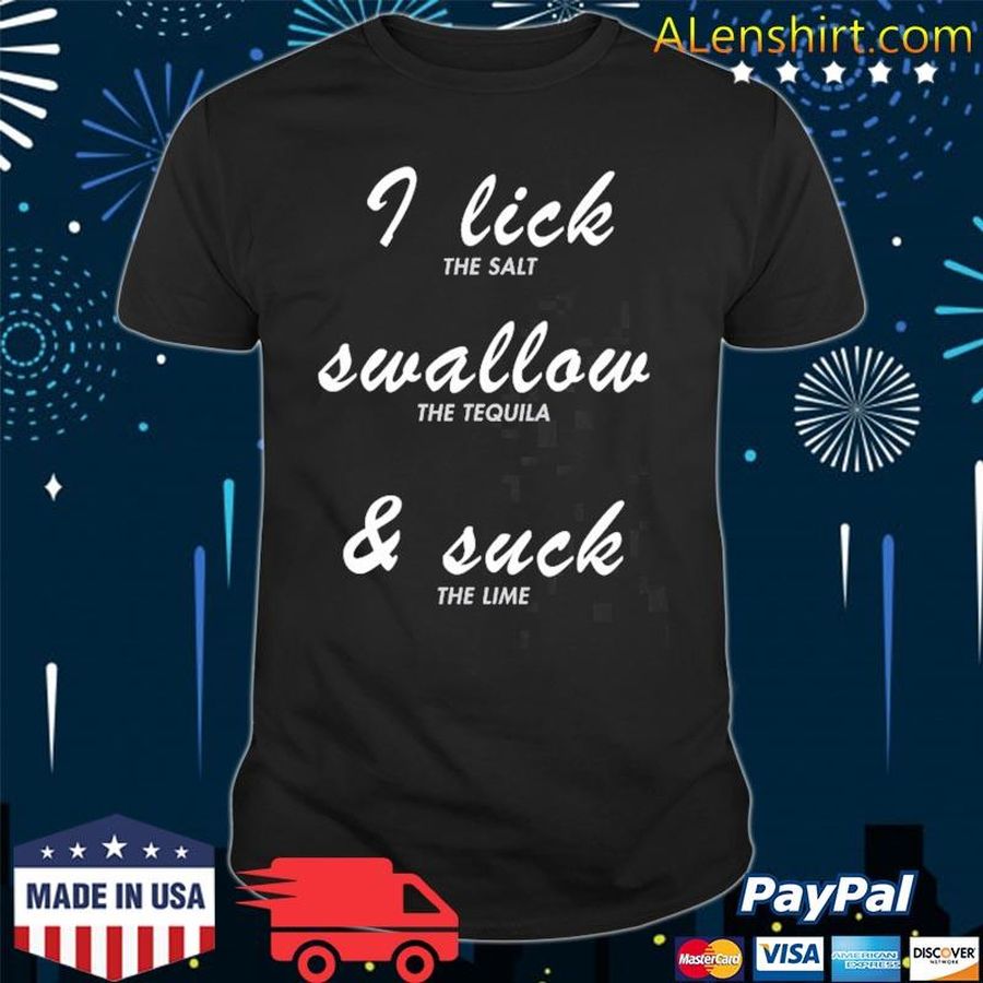 I Lick I Swallow I Suck Tequila Cinco De Mayo Funny Shirt
