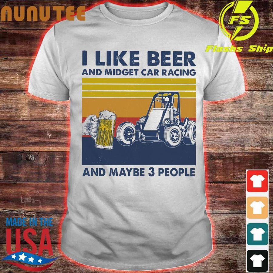 I Like Beer And Midget Car Racing And Maybe 3 People Vintage Shirt