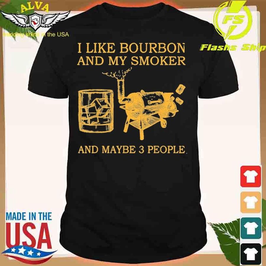 I Like Bourbon And My Smoker And Maybe 3 People Shirt