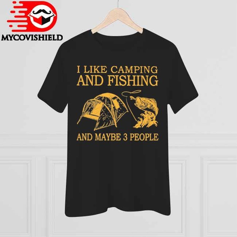 I Like Camping And Fishing And Maybe 3 People Shirt