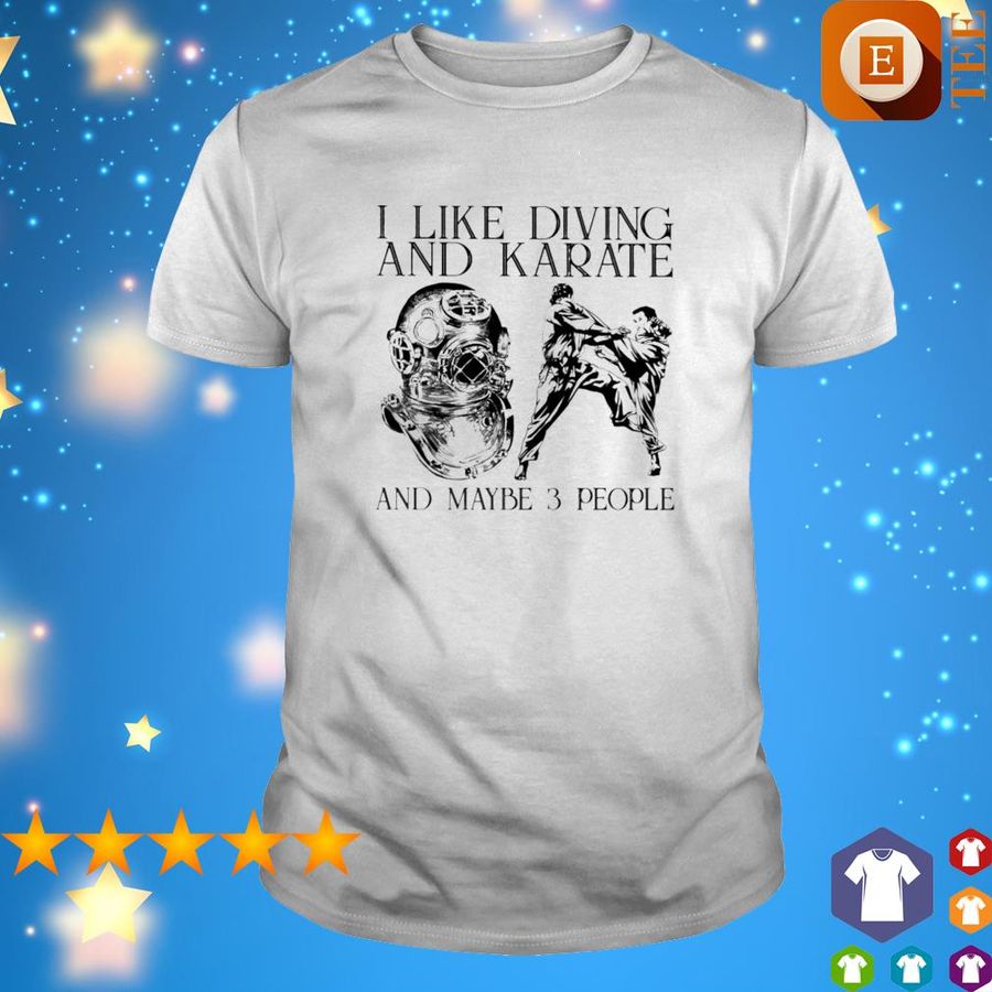 I Like Diving And Karate And Maybe 3 People Shirt