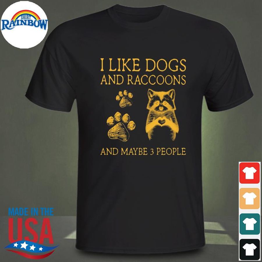 I like Dogs and Racoons and maybe 3 people shirt