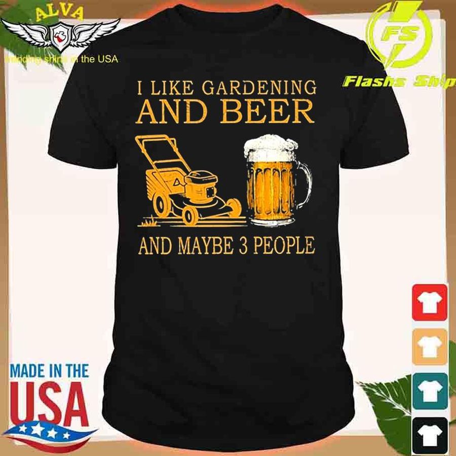 I Like Gardening And Beer And Maybe 3 People Shirt