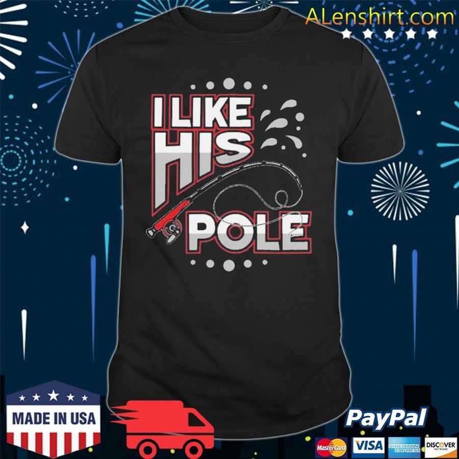 I Like His Pole Fishing Lovers Fisherman Water Drops Shirt