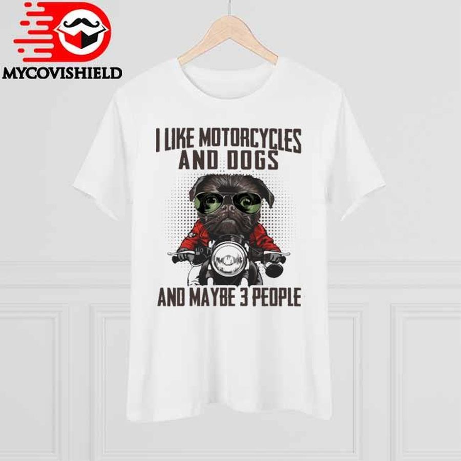 I Like Motorcycles And Pug Dogs And Maybe 3 People Shirt
