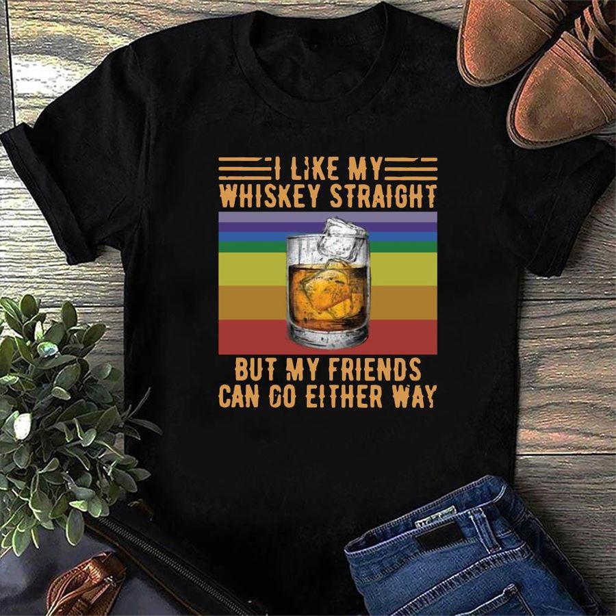 I Like My Whiskey Straight But My Friends Can Go Either Way Vintage Shirt