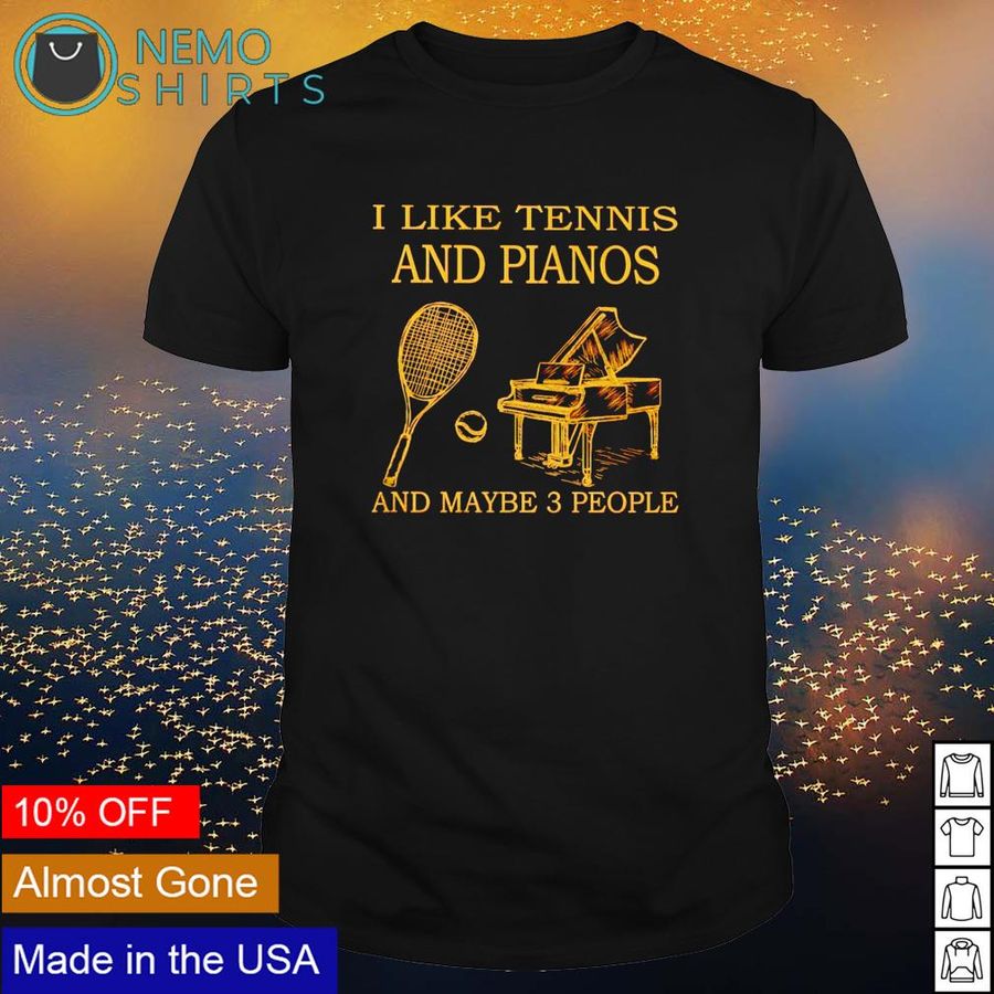 I Like Tennis And Pianos And Maybe 3 People Shirt