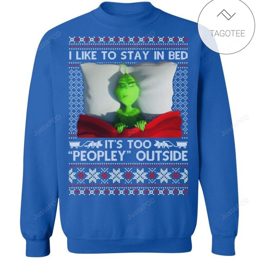 I Like To Stay In Bed It is  Too Peopley Outside Grinch Ugly Sweater