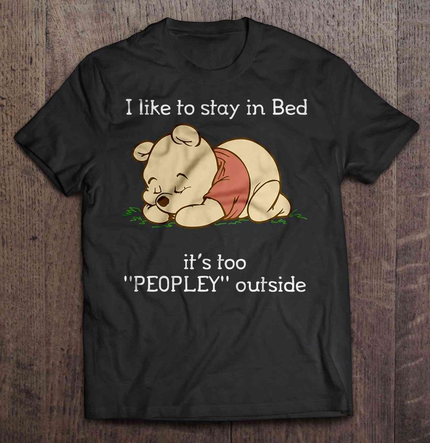 I Like To Stay In Bed It’S Too Peopley Outside Winnie The Pooh Black Tshirt
