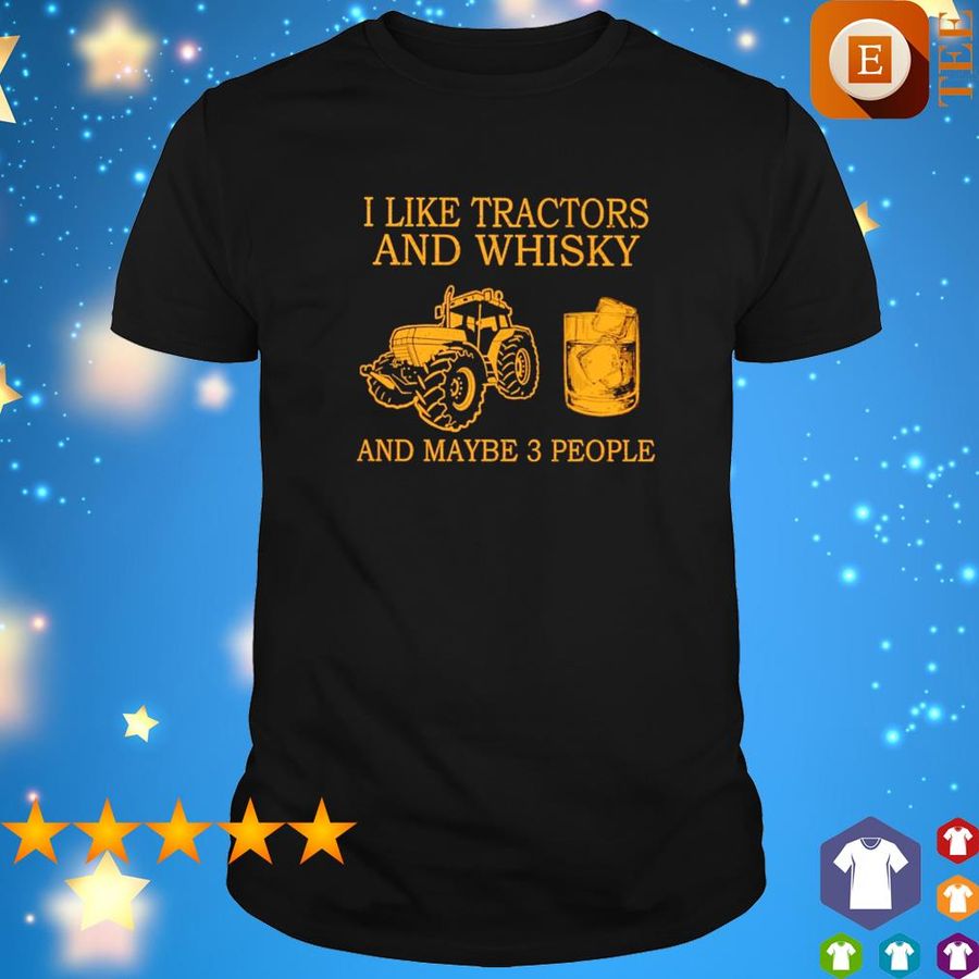 I Like Tractors And Whisky And Maybe 3 People Shirt