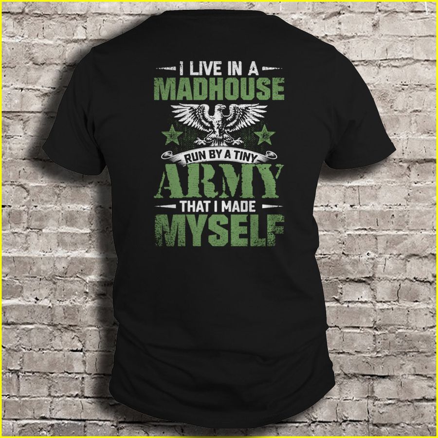 I Live In A Madhouse Run By A Tiny Army That I Made Myself Tshirt