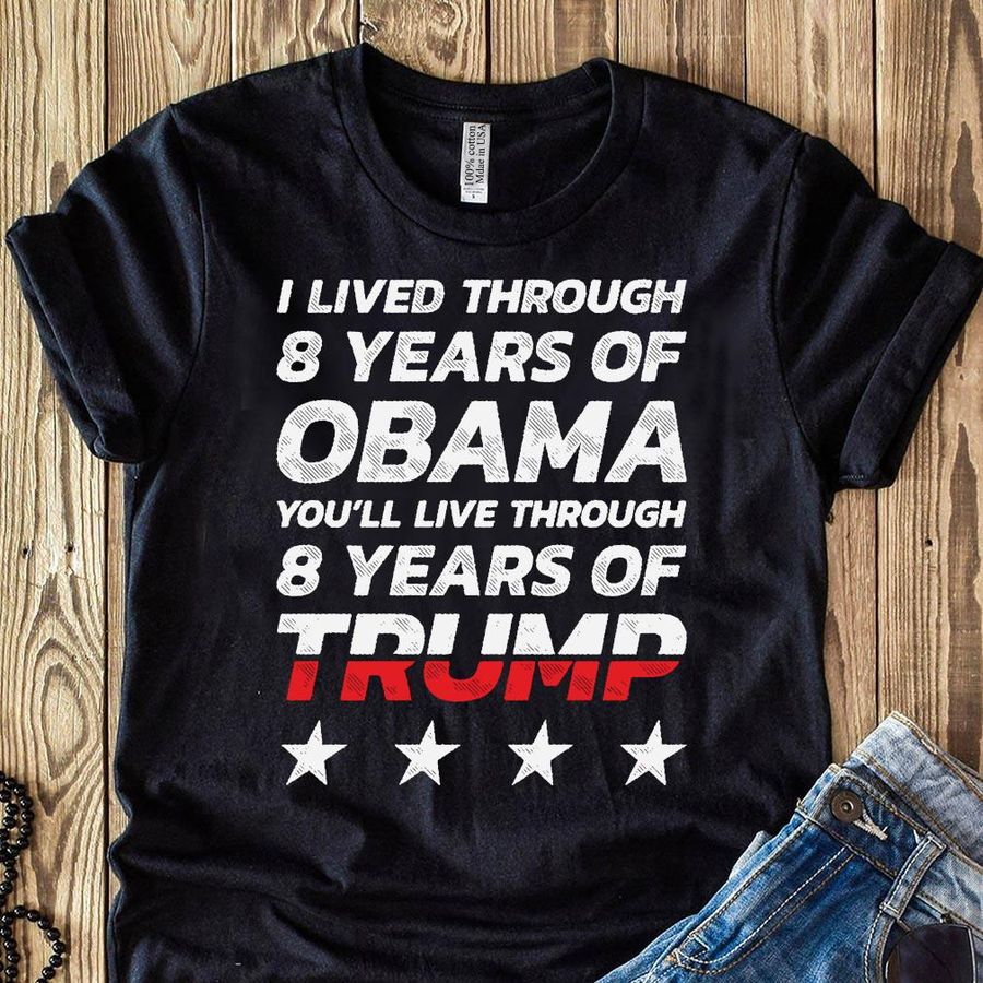 I Lived Through 8 Years Of Obama You’Ll Live Through 8 Years Of Trump Shirt