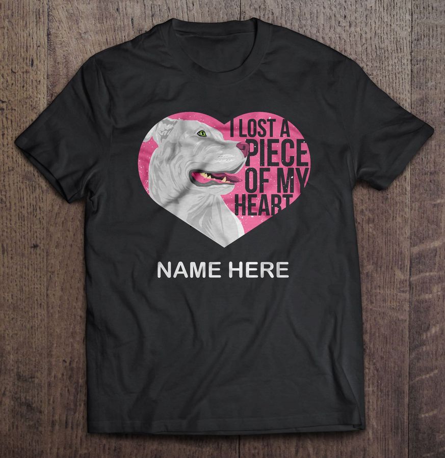 I Lost A Piece Of My Heart – Dog Lover Personalize Shirt