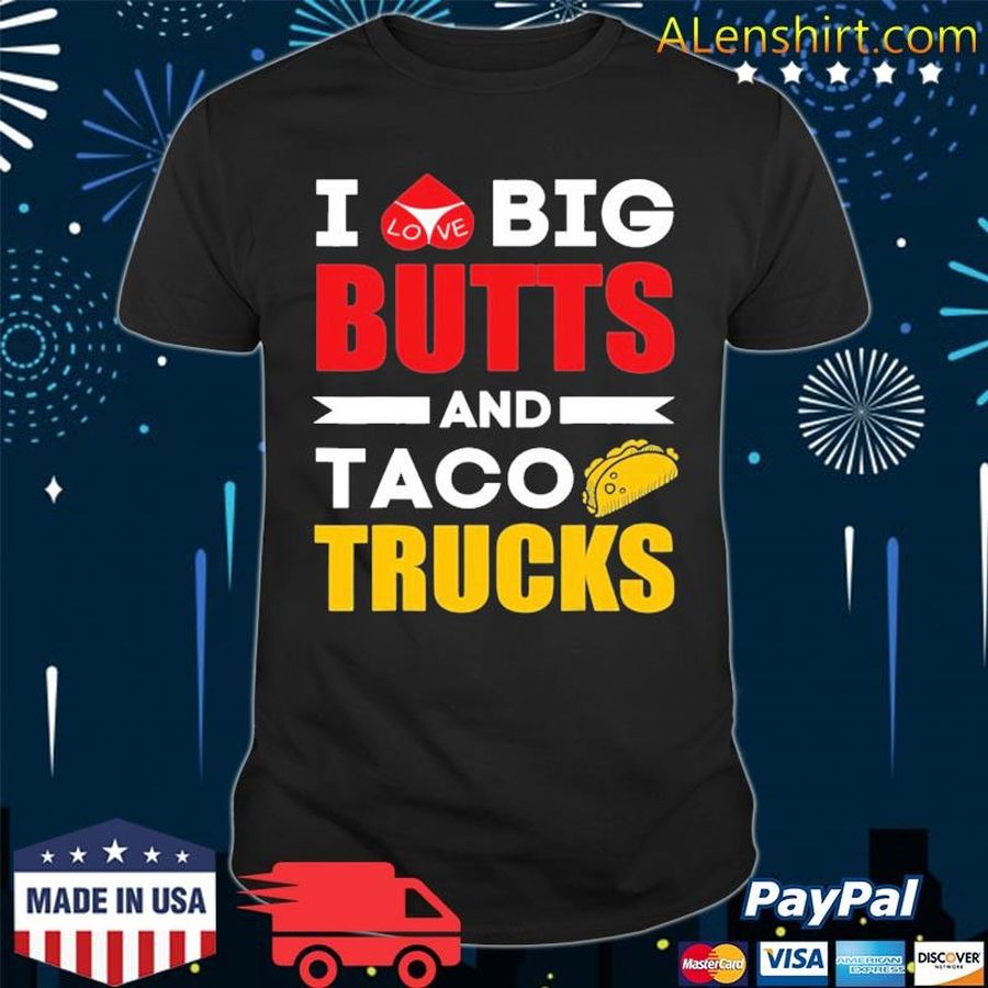 I Love Big Butts And Taco Trucks Shirt