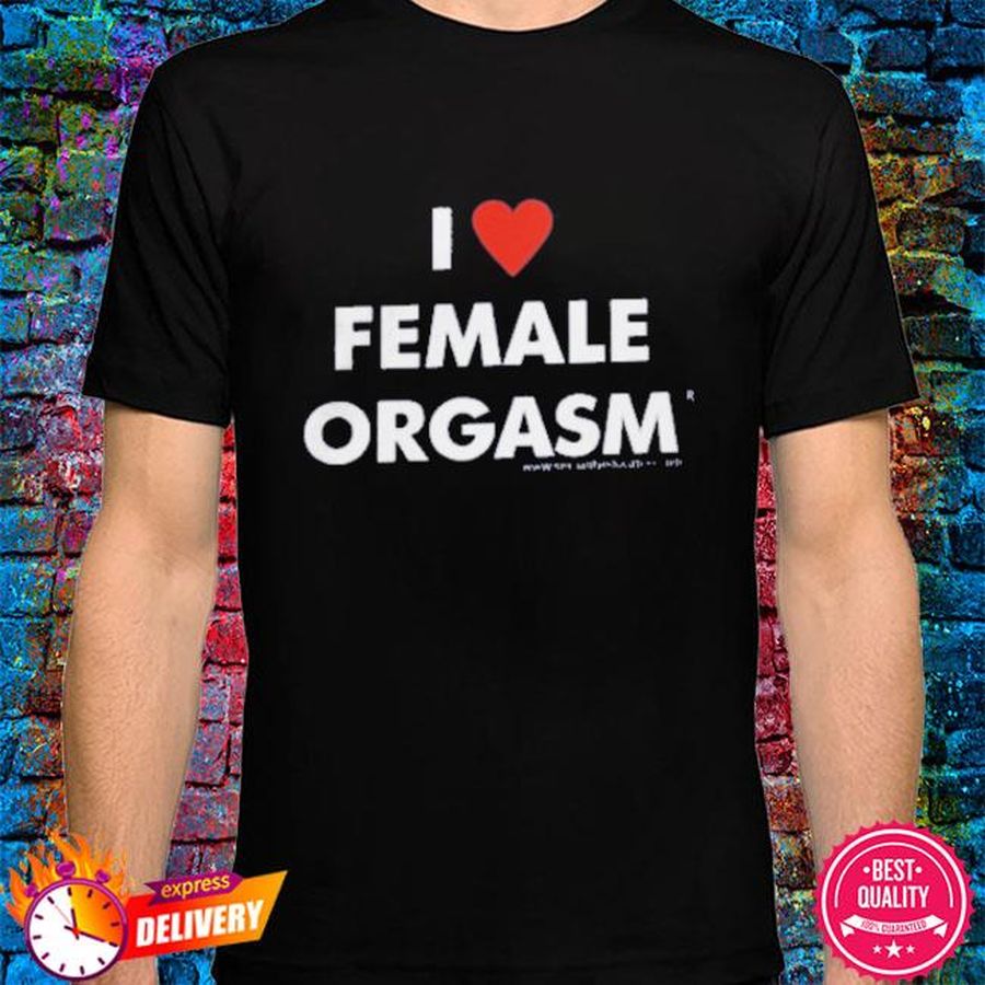 I Love Female Orgasm® Merch I Love Female Orgasm shirt
