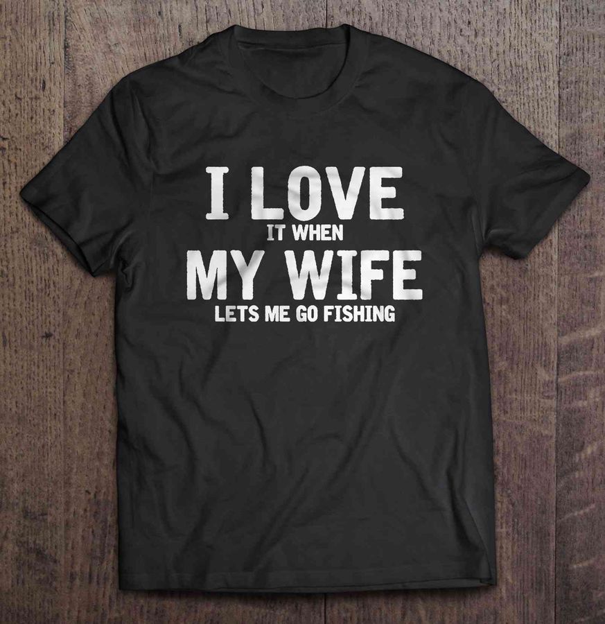 I Love It When My Wife Lets Me Go Fishing – Black2 V Neck T Shirt
