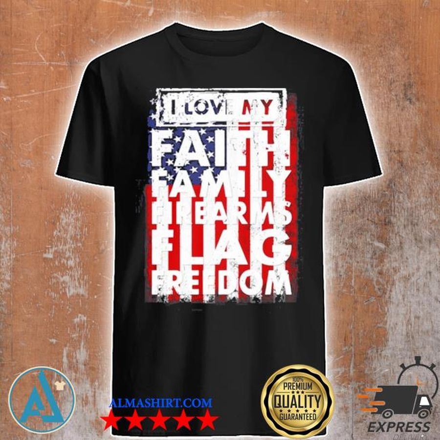I love my faith family firearms flag freedom American flag shirt