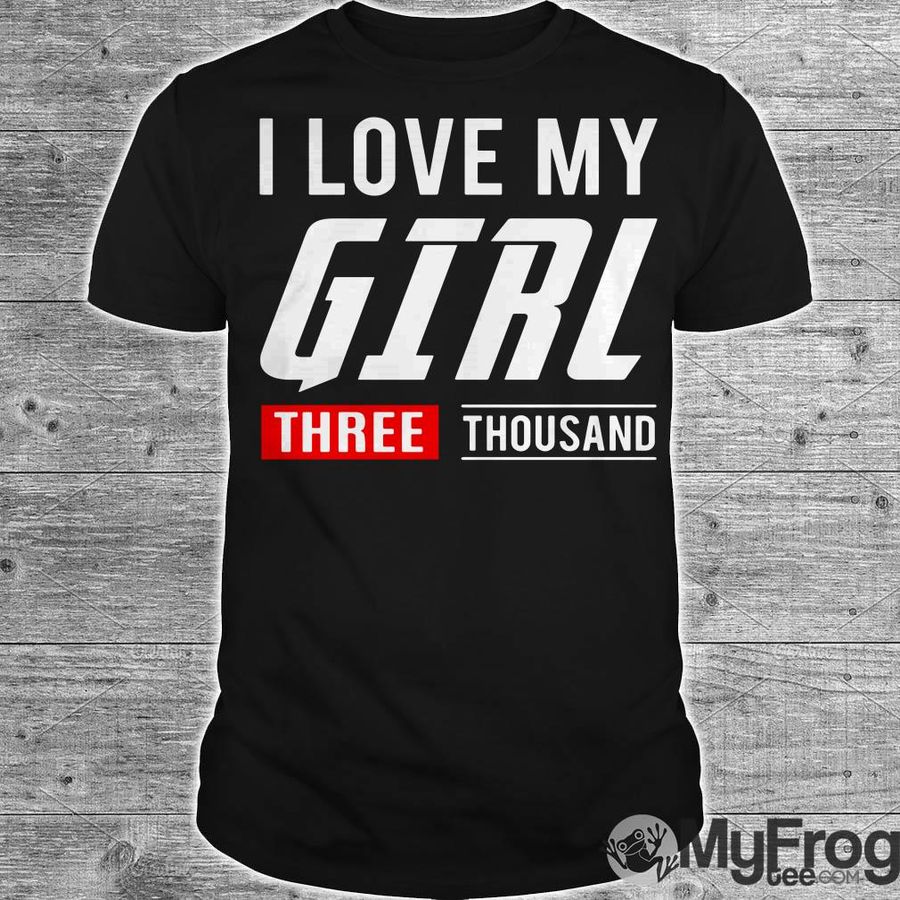 I Love My Girl Three Thousand Shirt