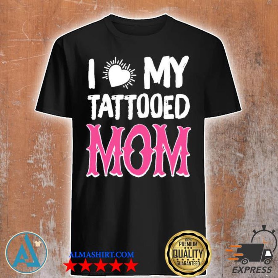 I love my tattooed mom new 2021 shirt
