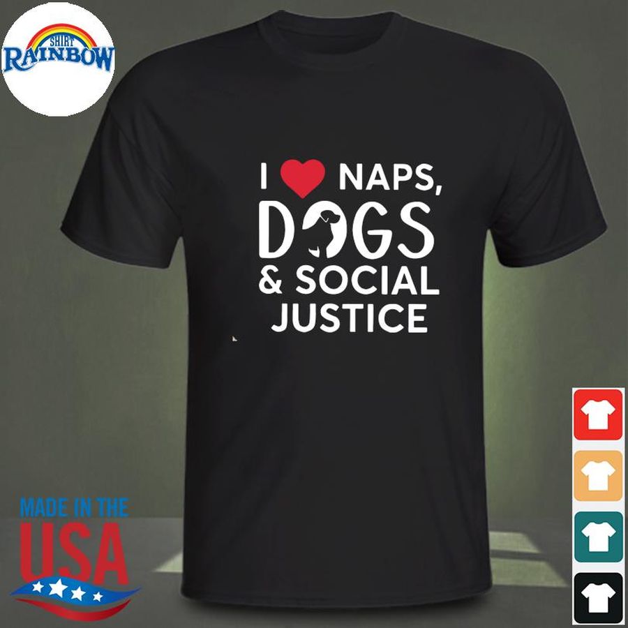 I love naps dogs and social justice shirt