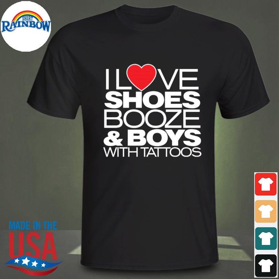 I love shoes booze and boys with tattoo shirt