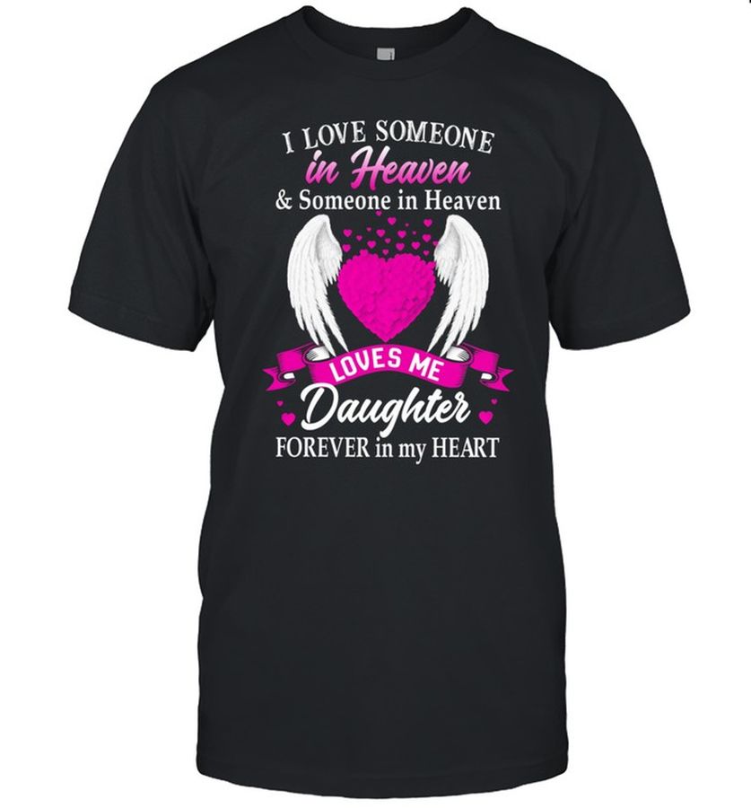 I Love Someone In Heaven And Someone In Heaven Loves Me Daughter Forever In My Heart Shirt