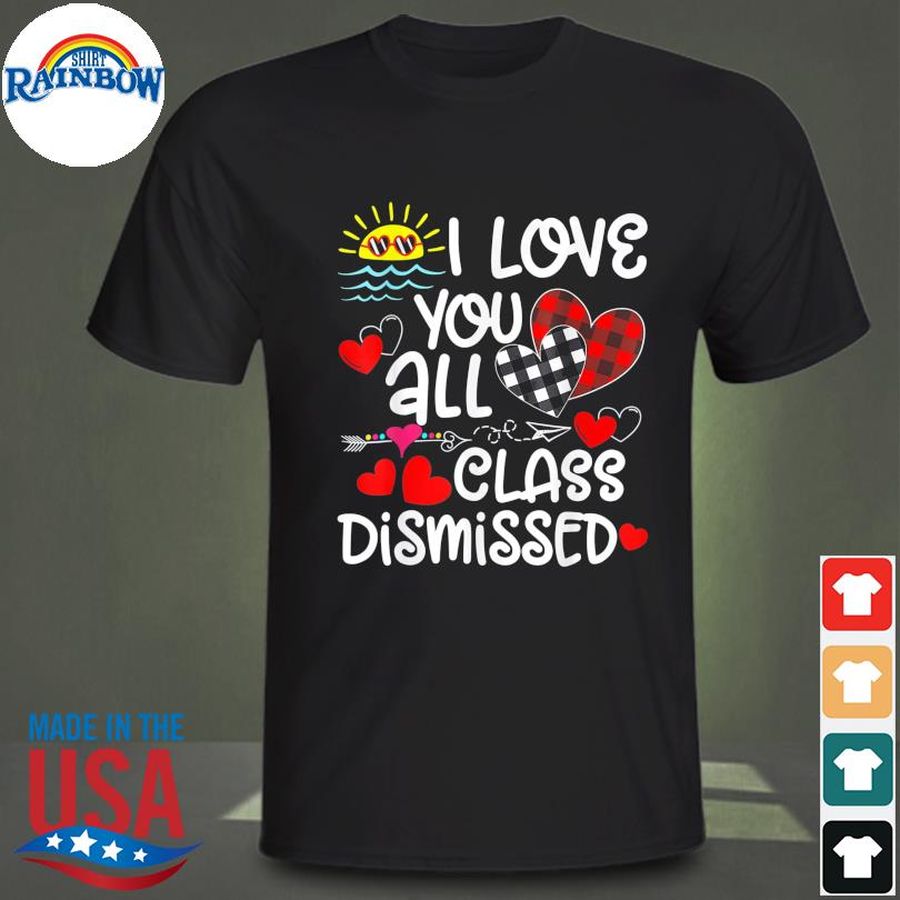 I love you all class dismissed last day of school shirt
