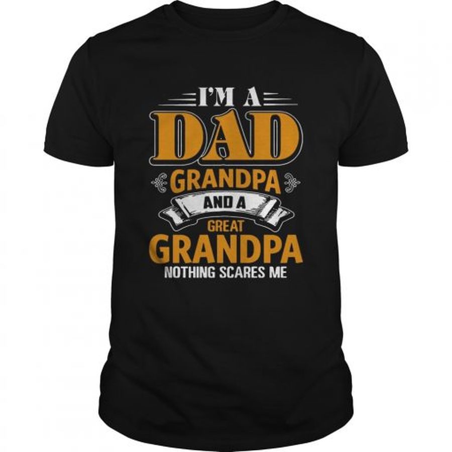 I M A Dad Grandpa And A Great Grandpa Nothing Scare Me T  Unisex