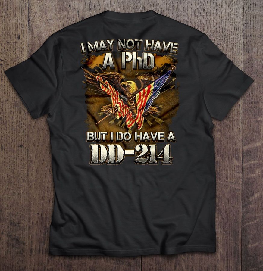 I May Not Have A Phd But I Do Have A DD 2142 Gift Tshirt