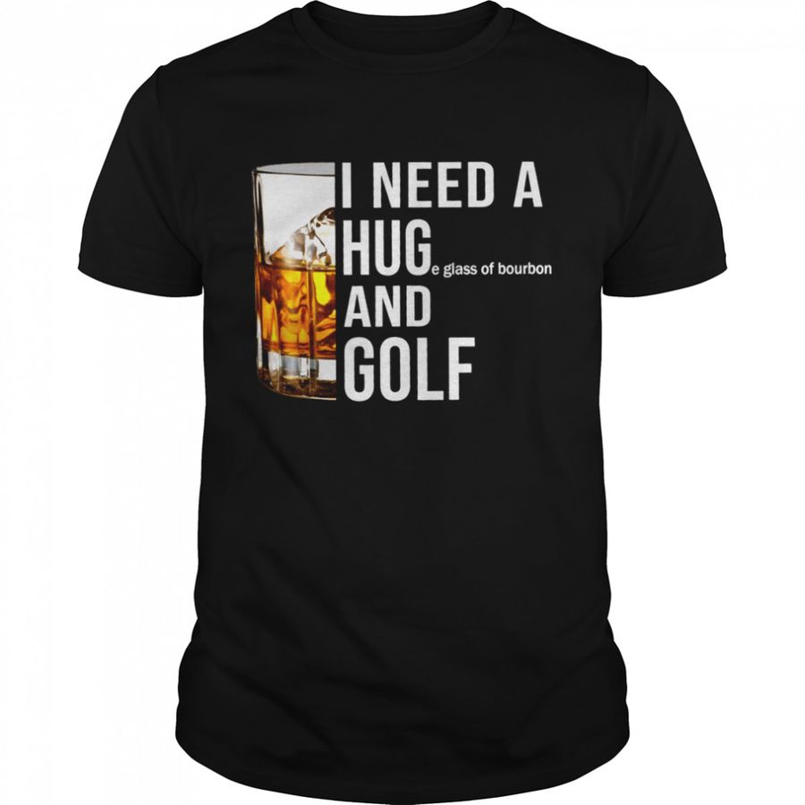 I Need A Huge Glass Of Bourbon And Golf Shirt