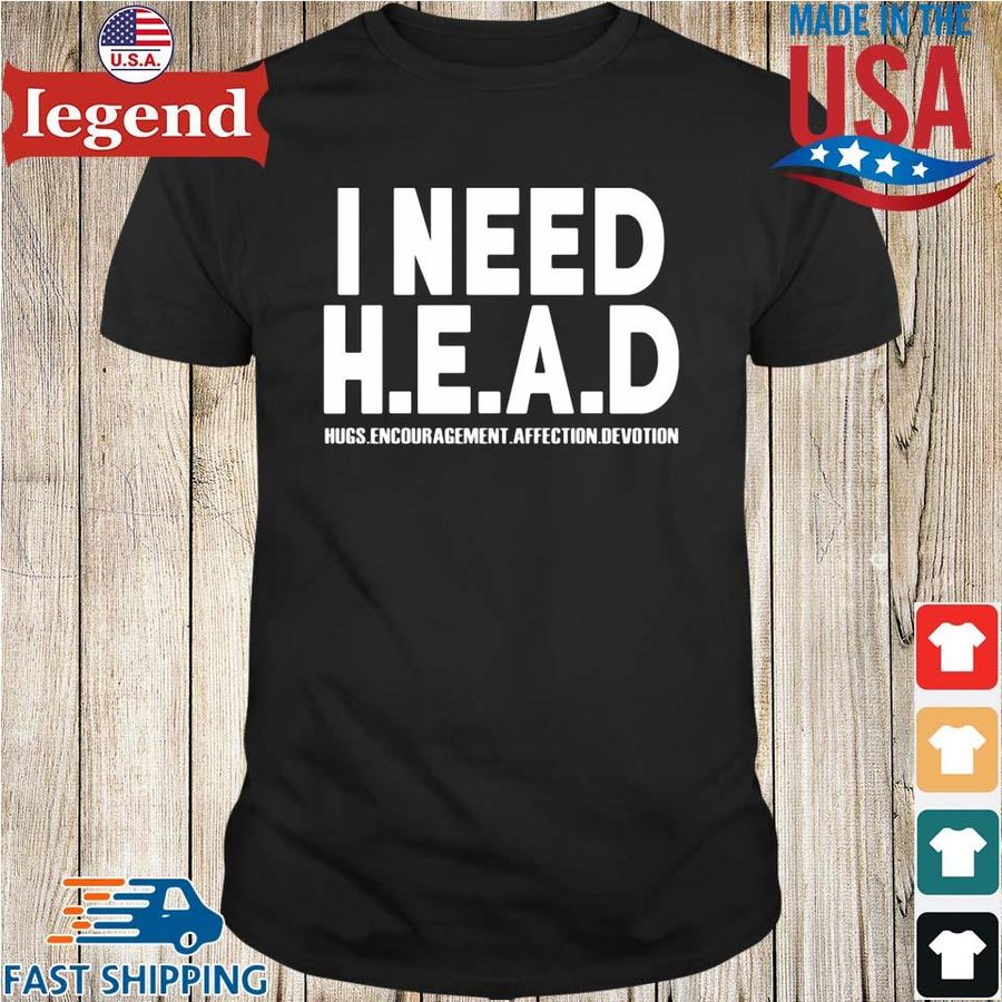 I Need HEAD Hugs Encouragement Affection Devotion Shirt