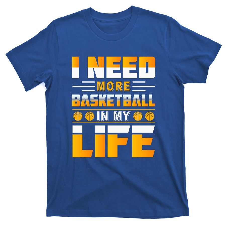 I Need More Basketball In My Life For Basketball Team T-Shirts