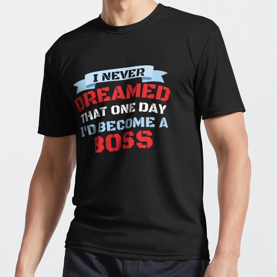 I Never Dreamed That One Day I'd Become A Boss Active T-Shirt