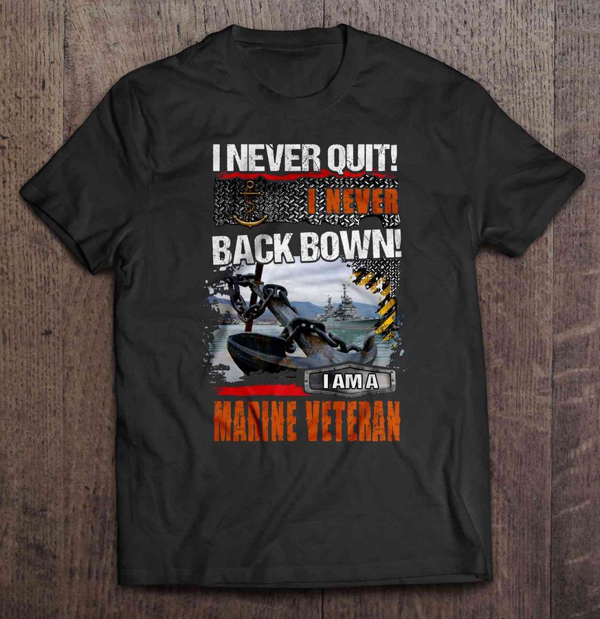 I Never Quit I Never Back Bown I Am A Marine Veteran Tshirt